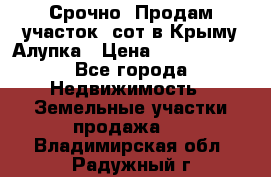 Срочно! Продам участок 5сот в Крыму Алупка › Цена ­ 1 860 000 - Все города Недвижимость » Земельные участки продажа   . Владимирская обл.,Радужный г.